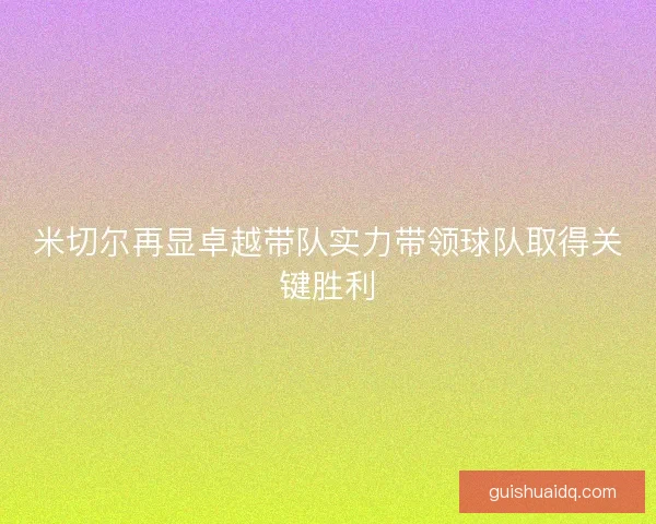 米切尔再显卓越带队实力带领球队取得关键胜利